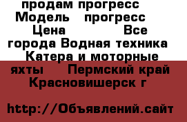 продам прогресс 4 › Модель ­ прогресс 4 › Цена ­ 40 000 - Все города Водная техника » Катера и моторные яхты   . Пермский край,Красновишерск г.